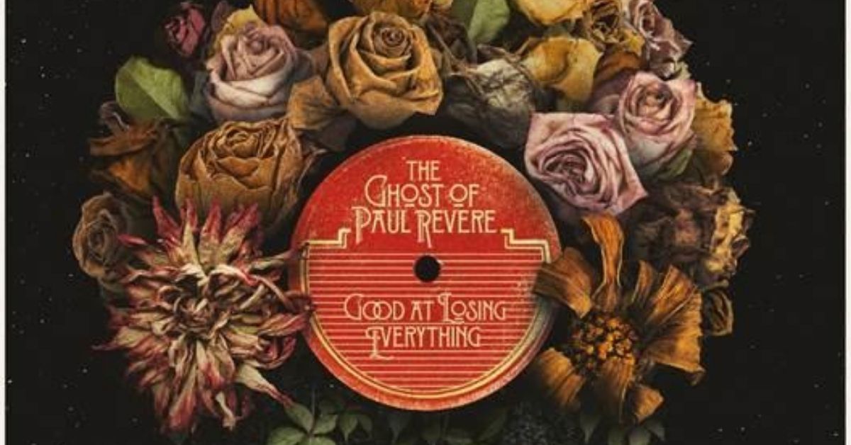 ALBUM REVIEW: THE GHOST OF PAUL REVERE — GOOD AT LOSING EVERYTHING