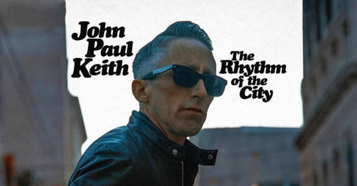 ALBUM REVIEW: JOHN PAUL KEITH — “THE RHYTHM OF THE CITY”